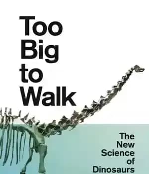 دانلود کتاب Too big to walk: the new science of dinosaurs – خیلی بزرگ برای پیاده روی: علم جدید دایناسورها