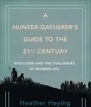 دانلود کتاب A Hunter-Gatherer’s Guide to the 21st Century: Evolution and the Challenges of Modern Life – راهنمای یک شکارچی-گردآورنده…