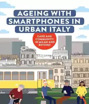 دانلود کتاب Ageing with Smartphones in Urban Italy: Care and community in Milan and beyond – پیری با گوشیهای هوشمند…