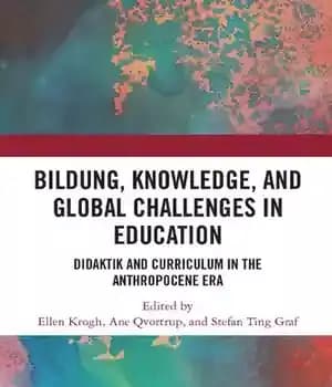 دانلود کتاب Bildung, Knowledge, and Global Challenges in Education: Didaktik and Curriculum in the Anthropocene Era – Bildung، دانش، و…