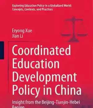 دانلود کتاب Coordinated Education Development Policy in China: Insight from the Beijing-Tianjin-Hebei Region – سیاست هماهنگ توسعه آموزش در چین:…