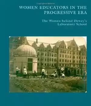 دانلود کتاب Women Educators in the Progressive Era: The Women behind Dewey’s Laboratory School – مربیان زن در دوران پیشرو:…