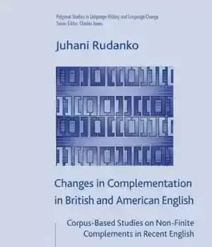 دانلود کتاب Changes in Complementation in British and American English: Corpus-Based Studies on Non-Finite Complements in Recent English – تغییرات…