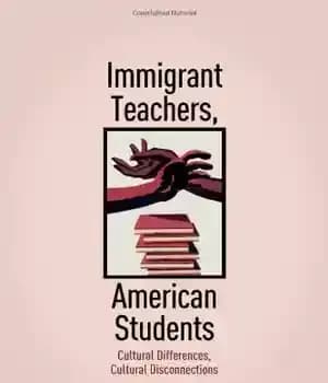 دانلود کتاب Immigrant Teachers, American Students: Cultural Differences, Cultural Disconnections – معلمان مهاجر، دانشجویان آمریکایی: تفاوت های فرهنگی، گسست های…