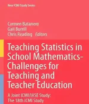 دانلود کتاب Teaching Statistics in School Mathematics-Challenges for Teaching and Teacher Education: A Joint ICMI/IASE Study: The 18th ICMI Study…