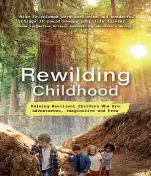 دانلود کتاب Rewilding Childhood: Raising Resilient Children Who Are Adventurous, Imaginative and Free – Rewilding Childhood: …