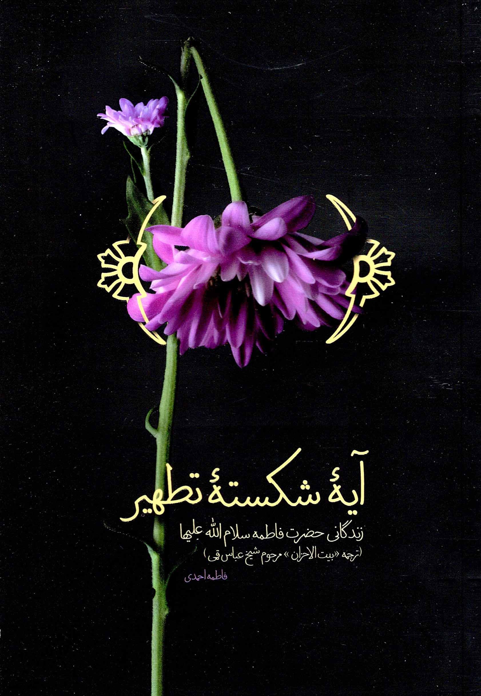 آیه شکسته تطهیر – (زندگانی حضرت فاطمه سلام الله علیها)