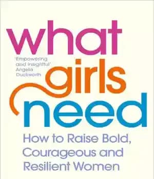 دانلود کتاب What Girls Need: How to Raise Bold, Courageous and Resilient – : …