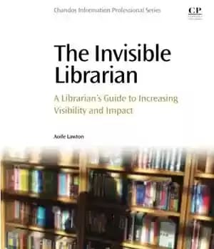 دانلود کتاب The invisible librarian : a librarian’s guide to increasing visibility and impact