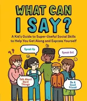 دانلود کتاب What Can I Say?: A Kid’s Guide to Super-Useful Social Skills Help You Get Along and Express