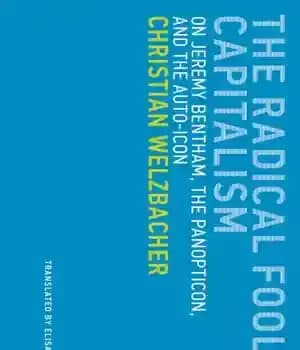 دانلود کتاب The Radical Fool of Capitalism On Jeremy Bentham, Panopticon, and Auto-Icon