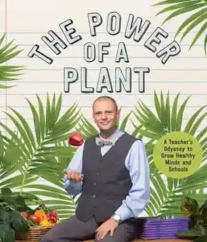 دانلود کتاب The Power of a Plant: Teacher’s Odyssey to Grow Healthy Minds and Schools