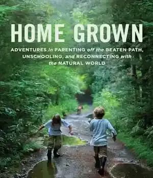 دانلود کتاب Home Grown: Adventures in Parenting off the Beaten Path, Unschooling, and Reconnecting with Natural World – Home