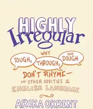دانلود کتاب Highly Irregular: Why Tough, Through, and Dough Don’t Rhyme–And Other Oddities of the English Language
