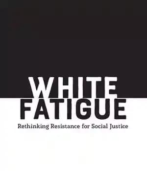 دانلود کتاب White Fatigue: Rethinking Resistance for Social Justice