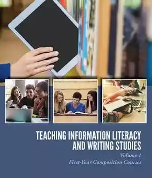 دانلود کتاب Teaching Information Literacy and Writing Studies: Volume 1, First-Year Composition Courses (Purdue Handbooks