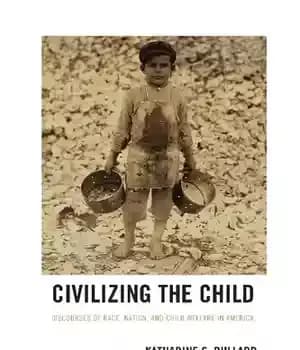 دانلود کتاب Civilizing the Child: Discourses of Race, Nation, and Child Welfare in America