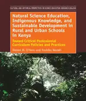 دانلود کتاب Natural Science Education, Indigenous Knowledge, and Sustainable Development in Rural Urban Schools Kenya: Toward Critical Postcolonial