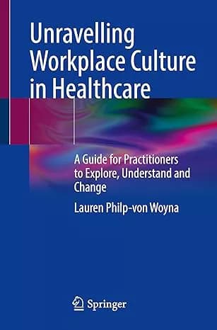 دانلود کتاب Unravelling Workplace Culture in Healthcare: A Guide for Practitioners to Explore, Understand and Change