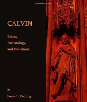دانلود کتاب Calvin: Ethics, Eschatology, and Education