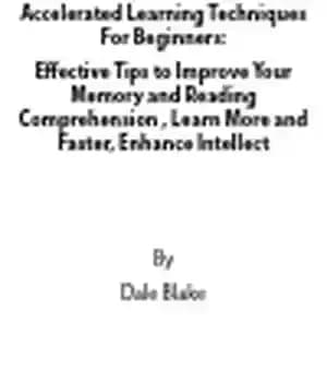 دانلود کتاب Accelerated Learning Techniques For Beginners. Effective Tips to Improve Your Memory and Reading Comprehension , Learn More and