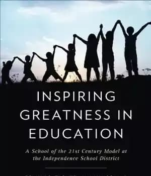 دانلود کتاب Inspiring Greatness in Education: A School of the 21st Century Model at Independence District