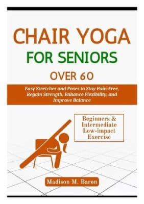 دانلود کتاب Chair Yoga for Seniors Over 60: Easy Stretches and Poses to Stay Pain-Free, Regain Strength, Enhance Flexibility